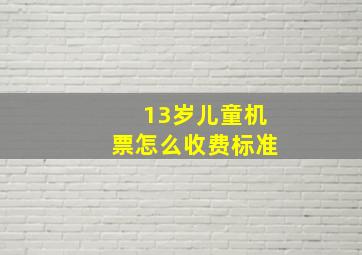 13岁儿童机票怎么收费标准