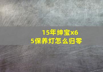 15年绅宝x65保养灯怎么归零