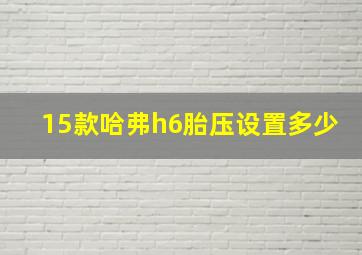 15款哈弗h6胎压设置多少