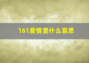 161爱情里什么意思