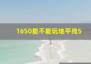 1650能不能玩地平线5