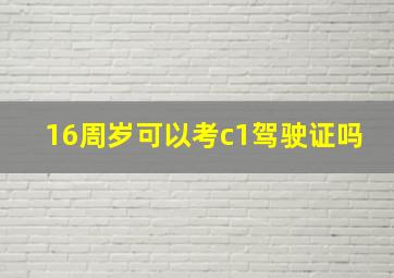 16周岁可以考c1驾驶证吗