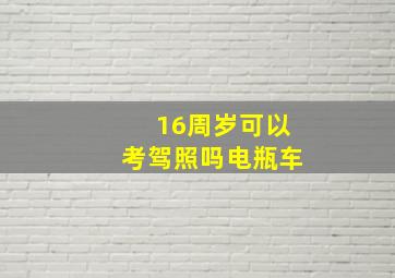 16周岁可以考驾照吗电瓶车