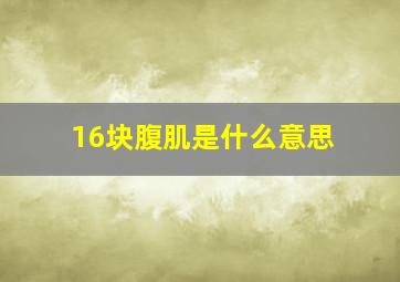 16块腹肌是什么意思