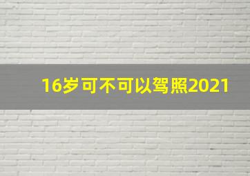 16岁可不可以驾照2021