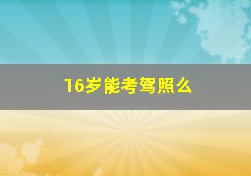 16岁能考驾照么