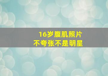 16岁腹肌照片不夸张不是明星