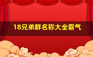 18兄弟群名称大全霸气