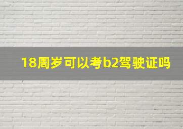 18周岁可以考b2驾驶证吗