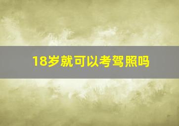 18岁就可以考驾照吗