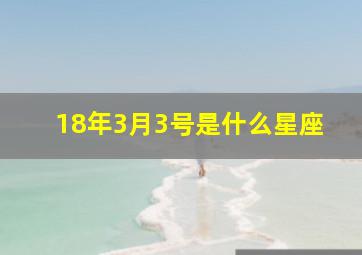 18年3月3号是什么星座