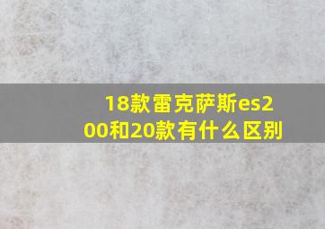 18款雷克萨斯es200和20款有什么区别