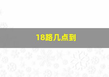 18路几点到