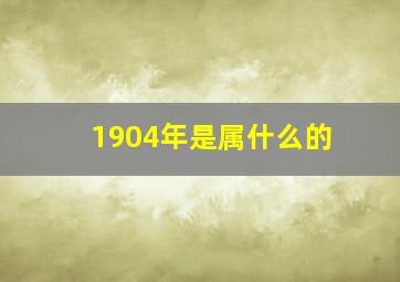 1904年是属什么的