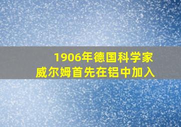 1906年德国科学家威尔姆首先在铝中加入