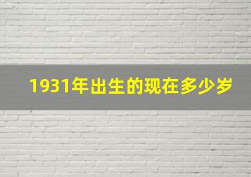 1931年出生的现在多少岁