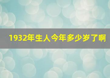 1932年生人今年多少岁了啊