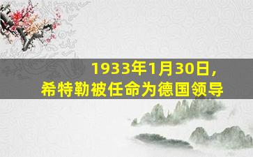 1933年1月30日,希特勒被任命为德国领导