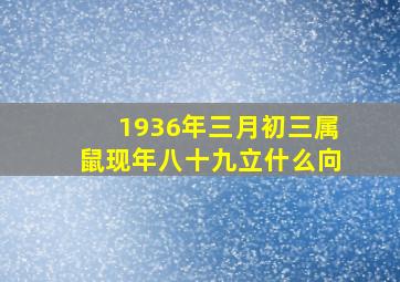 1936年三月初三属鼠现年八十九立什么向