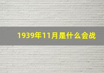 1939年11月是什么会战