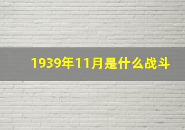 1939年11月是什么战斗