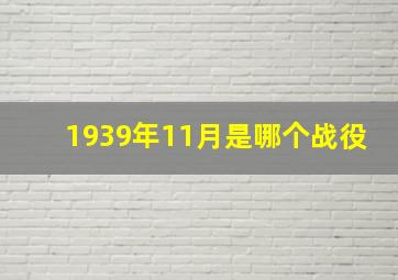 1939年11月是哪个战役