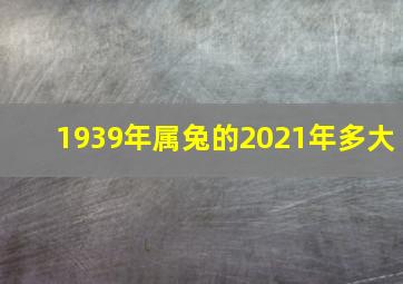 1939年属兔的2021年多大