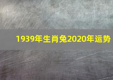 1939年生肖兔2020年运势