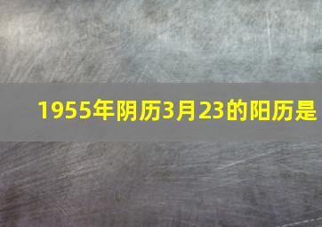 1955年阴历3月23的阳历是