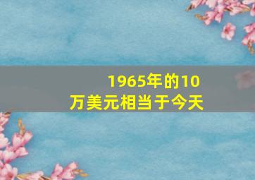 1965年的10万美元相当于今天