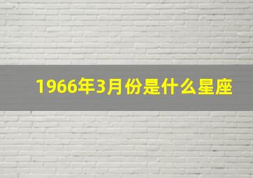 1966年3月份是什么星座