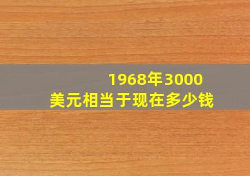 1968年3000美元相当于现在多少钱