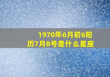 1970年6月初6阳历7月8号是什么星座