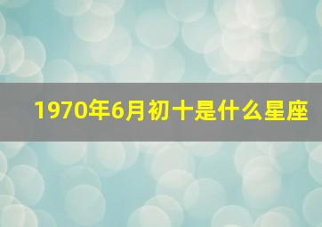 1970年6月初十是什么星座