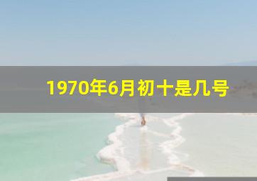 1970年6月初十是几号