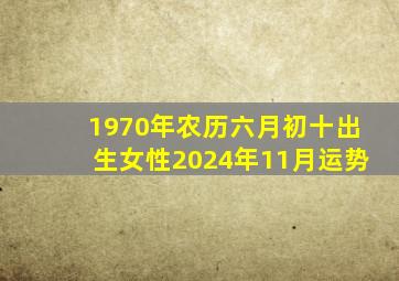 1970年农历六月初十出生女性2024年11月运势