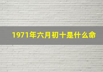 1971年六月初十是什么命