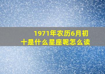 1971年农历6月初十是什么星座呢怎么读