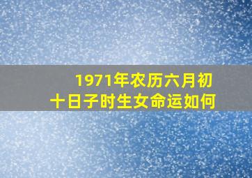 1971年农历六月初十日子时生女命运如何