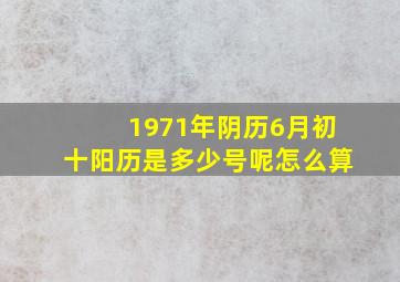 1971年阴历6月初十阳历是多少号呢怎么算