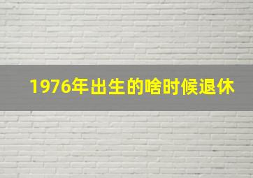 1976年出生的啥时候退休