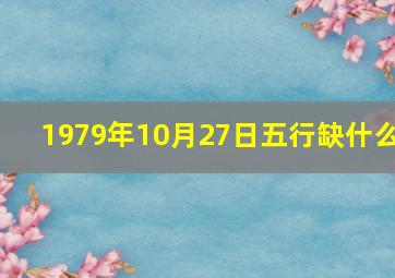 1979年10月27日五行缺什么