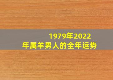 1979年2022年属羊男人的全年运势