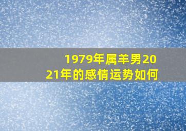 1979年属羊男2021年的感情运势如何