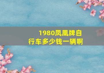 1980凤凰牌自行车多少钱一辆啊