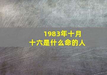 1983年十月十六是什么命的人