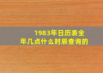 1983年日历表全年几点什么时辰查询的