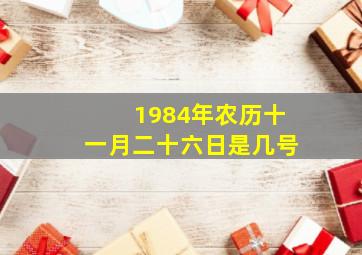 1984年农历十一月二十六日是几号