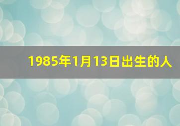 1985年1月13日出生的人