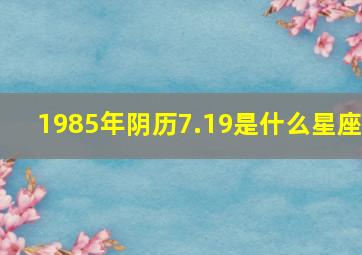 1985年阴历7.19是什么星座